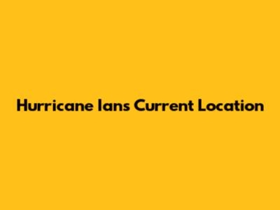 Hurricane Ian's Current Location