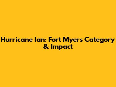 Hurricane Ian: Fort Myers Category & Impact