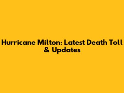 Hurricane Milton: Latest Death Toll & Updates
