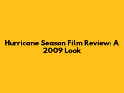 Hurricane Season Film Review: A 2009 Look