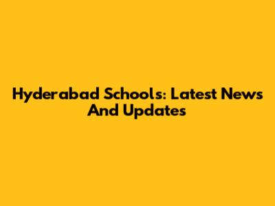 Hyderabad Schools: Latest News And Updates