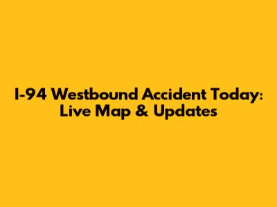 I-94 Westbound Accident Today: Live Map & Updates