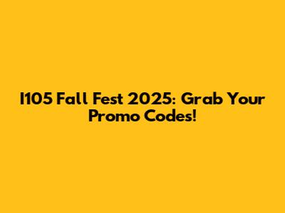 I105 Fall Fest 2025: Grab Your Promo Codes!