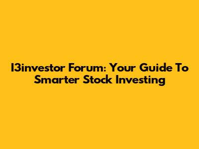 I3investor Forum: Your Guide To Smarter Stock Investing