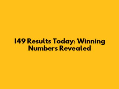 I49 Results Today: Winning Numbers Revealed