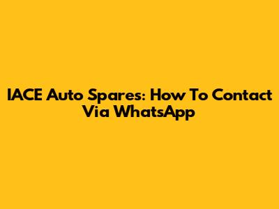 IACE Auto Spares: How To Contact Via WhatsApp