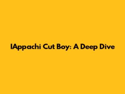 IAppachi Cut Boy: A Deep Dive