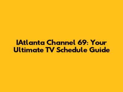 IAtlanta Channel 69: Your Ultimate TV Schedule Guide
