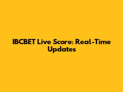 IBCBET Live Score: Real-Time Updates
