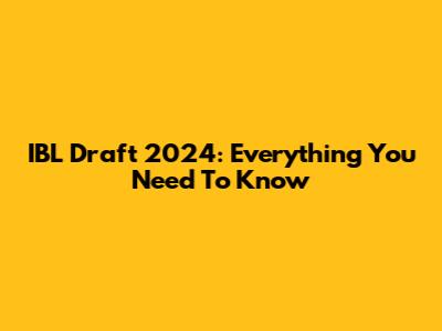 IBL Draft 2024: Everything You Need To Know