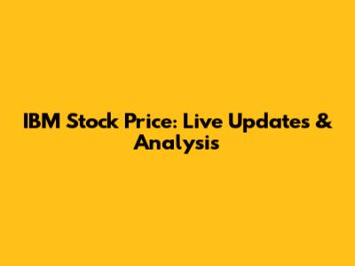 IBM Stock Price: Live Updates & Analysis