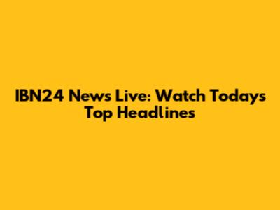 IBN24 News Live: Watch Today's Top Headlines