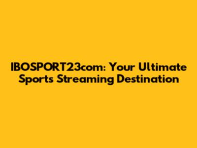 IBOSPORT23com: Your Ultimate Sports Streaming Destination