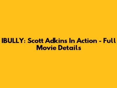 IBULLY: Scott Adkins In Action - Full Movie Details