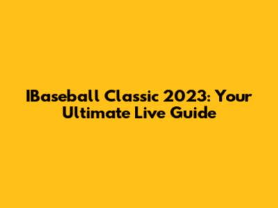 IBaseball Classic 2023: Your Ultimate Live Guide