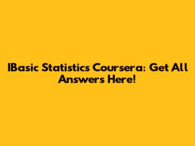 IBasic Statistics Coursera: Get All Answers Here!