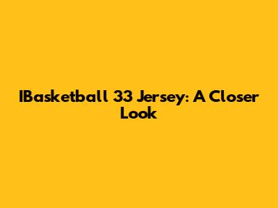 IBasketball 33 Jersey: A Closer Look
