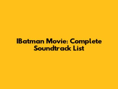 IBatman Movie: Complete Soundtrack List