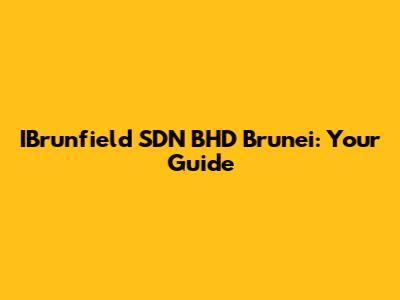 IBrunfield SDN BHD Brunei: Your Guide