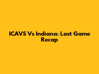 ICAVS Vs Indiana: Last Game Recap