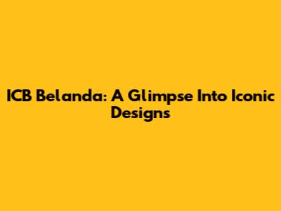 ICB Belanda: A Glimpse Into Iconic Designs