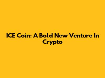 ICE Coin: A Bold New Venture In Crypto