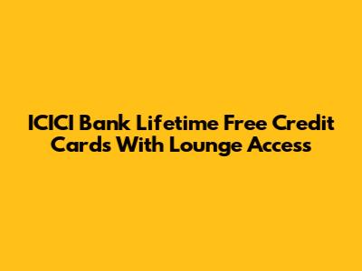 ICICI Bank Lifetime Free Credit Cards With Lounge Access