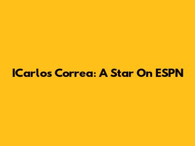 ICarlos Correa: A Star On ESPN