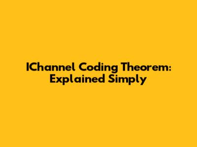 IChannel Coding Theorem: Explained Simply