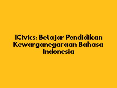 ICivics: Belajar Pendidikan Kewarganegaraan Bahasa Indonesia