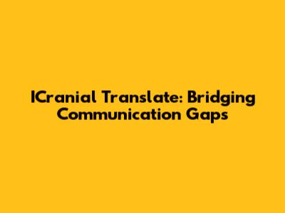 ICranial Translate: Bridging Communication Gaps