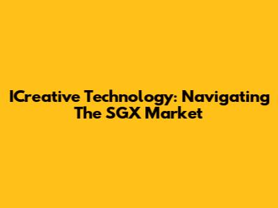 ICreative Technology: Navigating The SGX Market