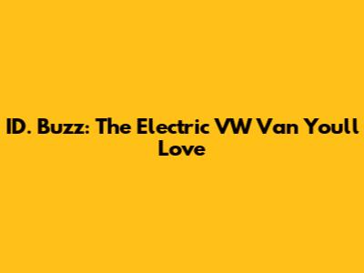 ID. Buzz: The Electric VW Van You'll Love