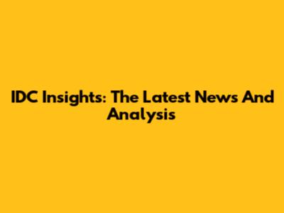 IDC Insights: The Latest News And Analysis