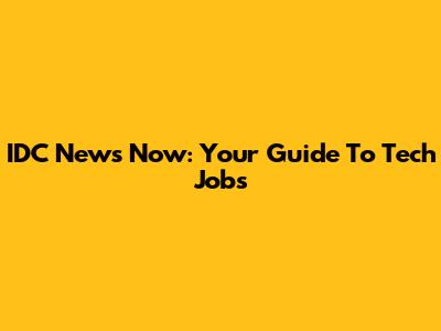 IDC News Now: Your Guide To Tech Jobs