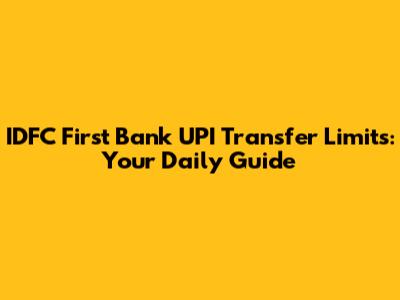 IDFC First Bank UPI Transfer Limits: Your Daily Guide