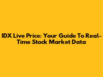 IDX Live Price: Your Guide To Real-Time Stock Market Data