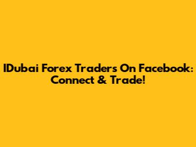 IDubai Forex Traders On Facebook: Connect & Trade!