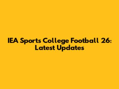 IEA Sports College Football 26: Latest Updates