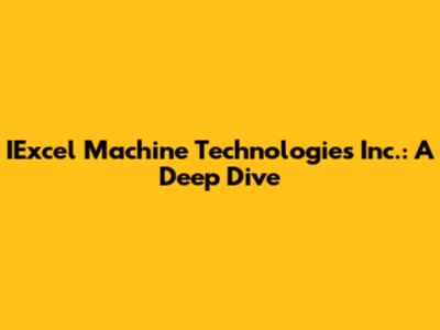 IExcel Machine Technologies Inc.: A Deep Dive