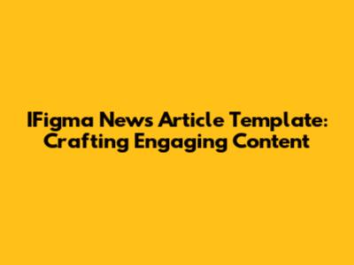 IFigma News Article Template: Crafting Engaging Content