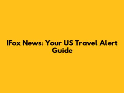 IFox News: Your US Travel Alert Guide