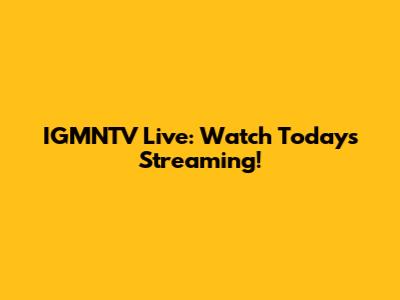 IGMNTV Live: Watch Today's Streaming!