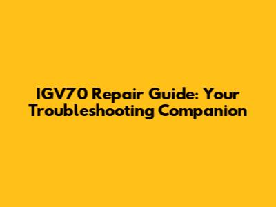 IGV70 Repair Guide: Your Troubleshooting Companion