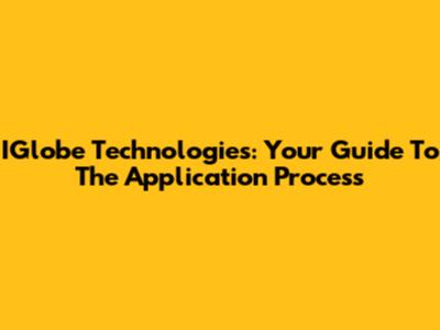 IGlobe Technologies: Your Guide To The Application Process