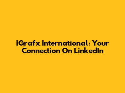 IGrafx International: Your Connection On LinkedIn
