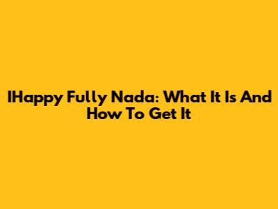 IHappy Fully Nada: What It Is And How To Get It