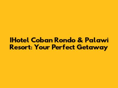 IHotel Coban Rondo & Palawi Resort: Your Perfect Getaway