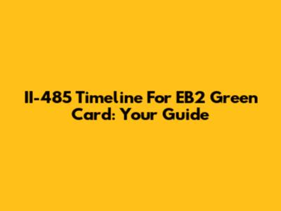 II-485 Timeline For EB2 Green Card: Your Guide