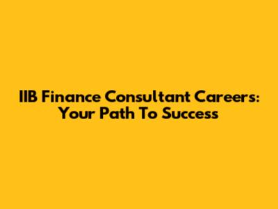 IIB Finance Consultant Careers: Your Path To Success